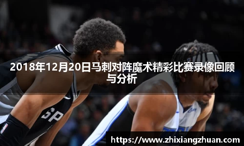 365英国2018年12月20日马刺对阵魔术精彩比赛录像回顾与分析